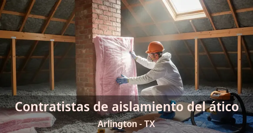 Contratistas de aislamiento del ático Arlington - TX