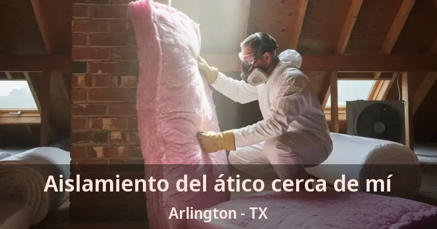 Aislamiento del ático cerca de mí Arlington - TX
