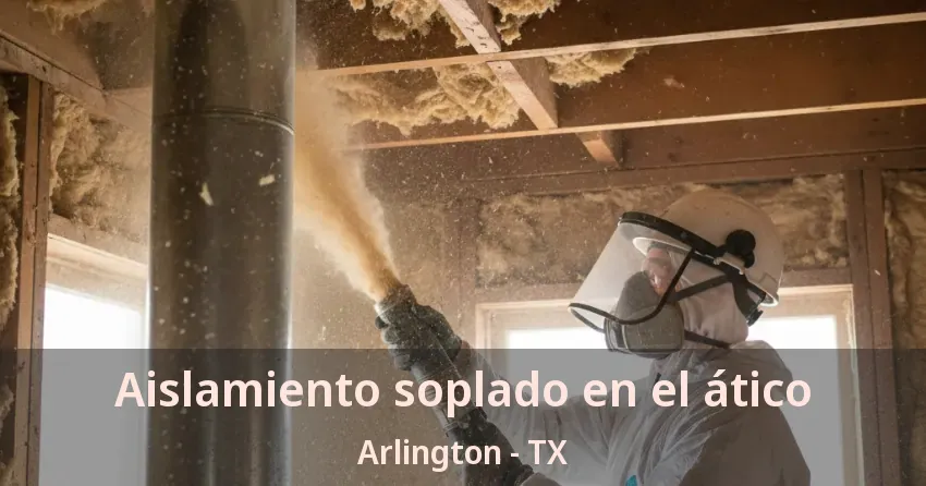 Aislamiento soplado en el ático Arlington - TX