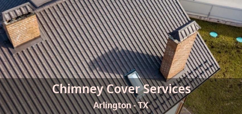 Chimney Cover Services Arlington - TX