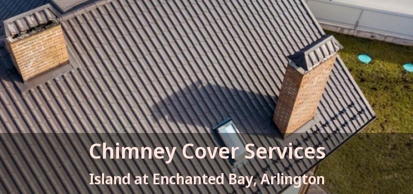 Chimney Cover Services Island at Enchanted Bay, Arlington - TX