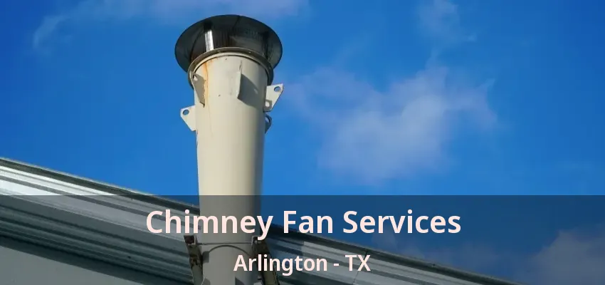 Chimney Fan Services Arlington - TX