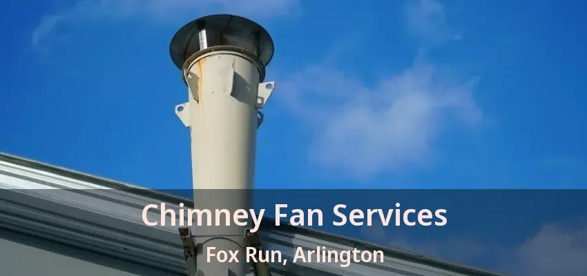 Chimney Fan Services Fox Run, Arlington - TX