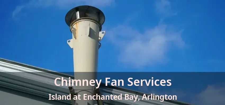 Chimney Fan Services Island at Enchanted Bay, Arlington - TX