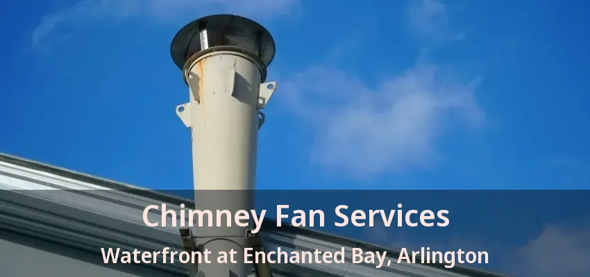 Chimney Fan Services Waterfront at Enchanted Bay, Arlington - TX
