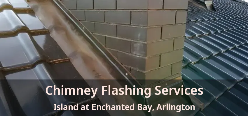 Chimney Flashing Services Island at Enchanted Bay, Arlington - TX