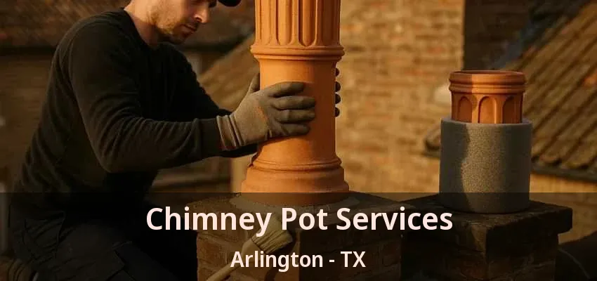Chimney Pot Services Arlington - TX