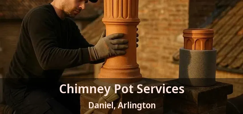 Chimney Pot Services Daniel, Arlington - TX