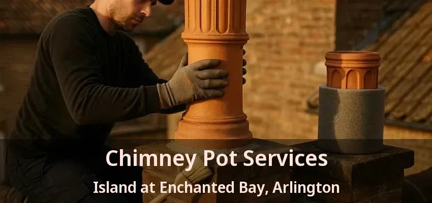 Chimney Pot Services Island at Enchanted Bay, Arlington - TX
