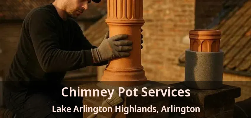 Chimney Pot Services Lake Arlington Highlands, Arlington - TX