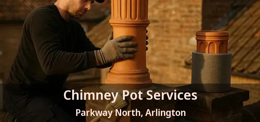 Chimney Pot Services Parkway North, Arlington - TX