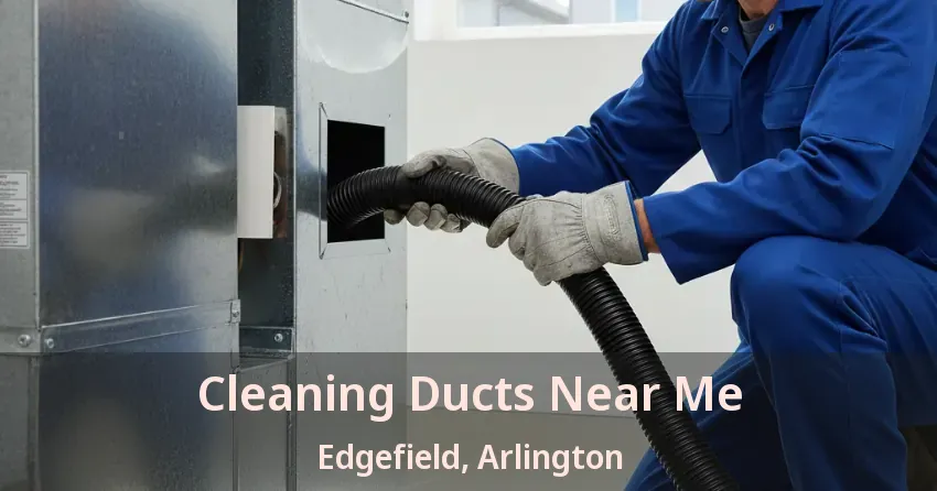 Cleaning Ducts Near Me Edgefield, Arlington - TX Cleaning Ducts Near Me Edgefield, Arlington - TX