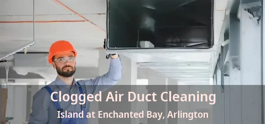 Clogged Air Duct Cleaning Island at Enchanted Bay, Arlington - TX