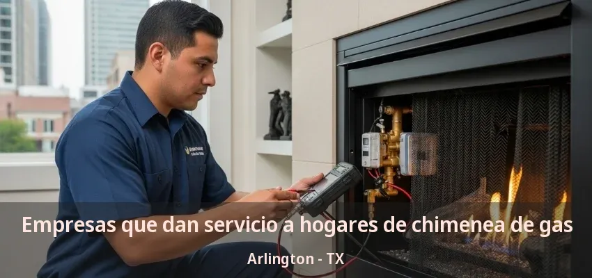 Empresas que dan servicio a hogares de chimenea de gas Arlington - TX