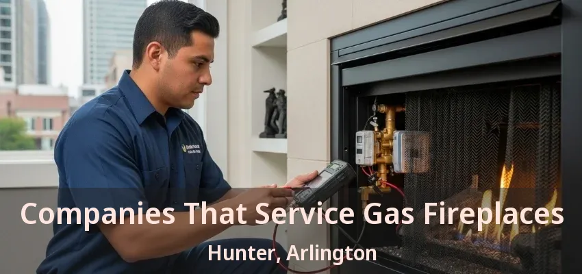 Companies That Service Gas Fireplaces Hunter, Arlington - TX