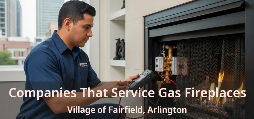Companies That Service Gas Fireplaces Village of Fairfield, Arlington - TX