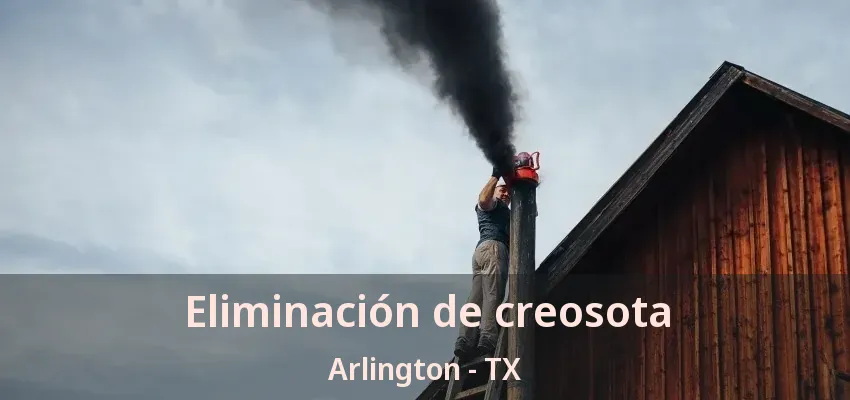 Eliminación de creosota Arlington - TX Eliminación de creosota Arlington - TX