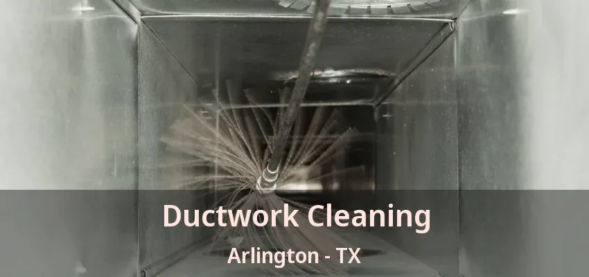 Ductwork Cleaning Arlington - TX
