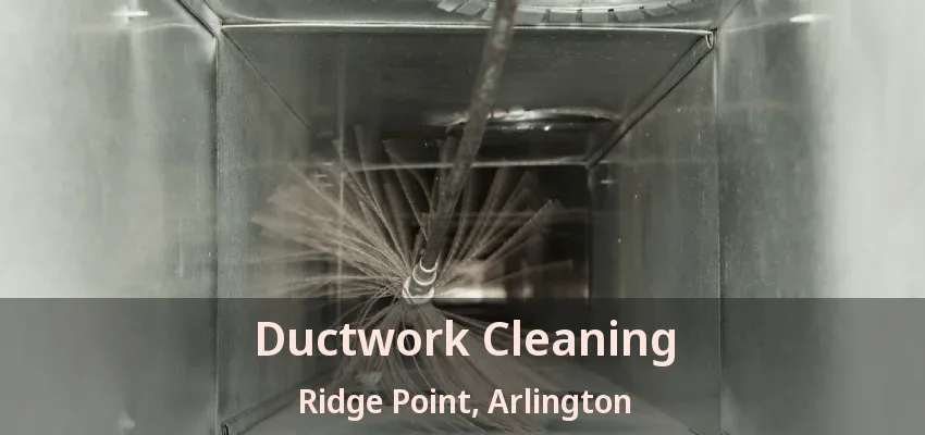 Ductwork Cleaning Ridge Point, Arlington - TX