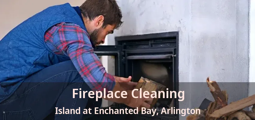Fireplace Cleaning Island at Enchanted Bay, Arlington - TX