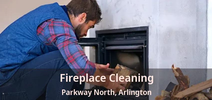 Fireplace Cleaning Parkway North, Arlington - TX