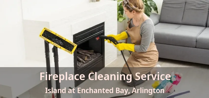 Fireplace Cleaning Service Island at Enchanted Bay, Arlington - TX
