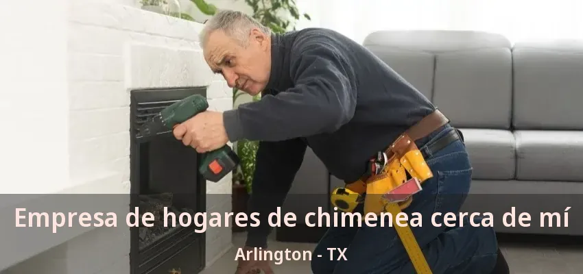 Empresa de hogares de chimenea cerca de mí Arlington - TX Empresa de hogares de chimenea cerca de mí Arlington - TX