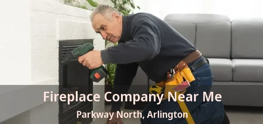 Fireplace Company Near Me Parkway North, Arlington - TX