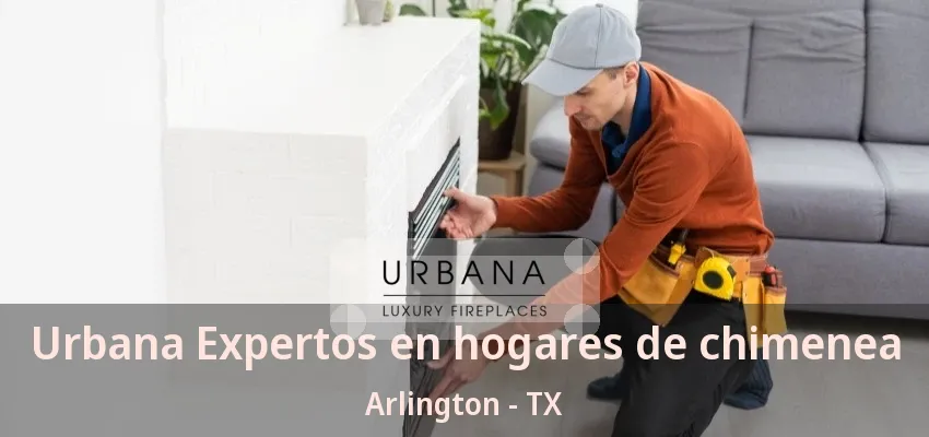 Urbana Expertos en hogares de chimenea Arlington - TX Urbana Expertos en hogares de chimenea Arlington - TX