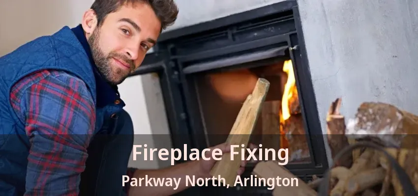 Fireplace Fixing Parkway North, Arlington - TX