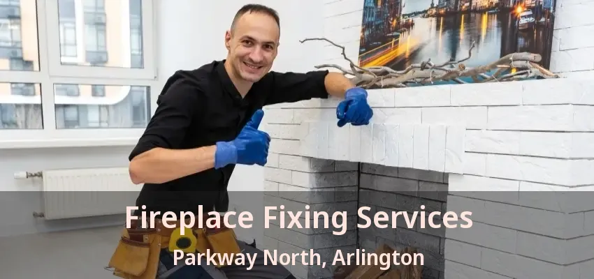 Fireplace Fixing Services Parkway North, Arlington - TX