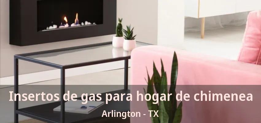 Insertos de gas para hogar de chimenea Arlington - TX
