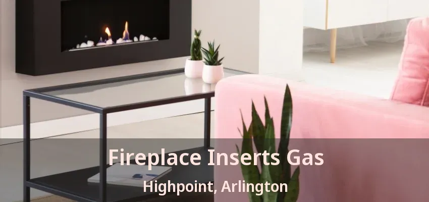 Fireplace Inserts Gas Highpoint, Arlington - TX