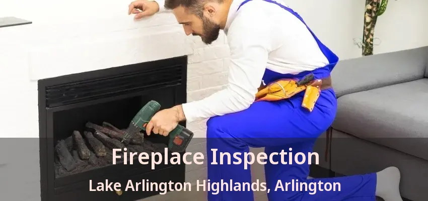 Fireplace Inspection Lake Arlington Highlands, Arlington - TX