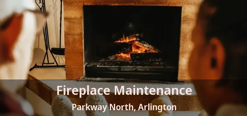 Fireplace Maintenance Parkway North, Arlington - TX