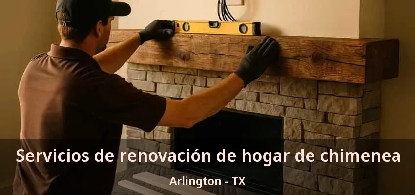 Servicios de renovación de hogar de chimenea Arlington - TX