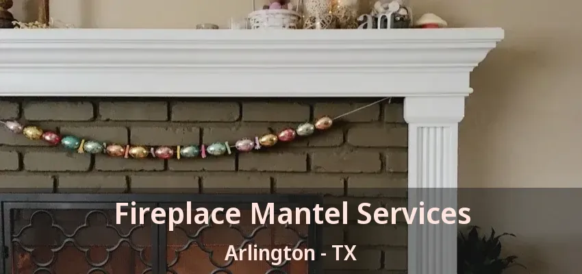 Fireplace Mantel Services Arlington - TX