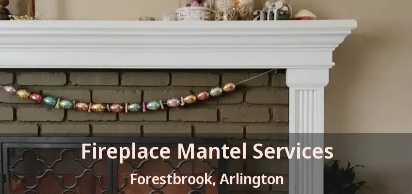 Fireplace Mantel Services Forestbrook, Arlington - TX