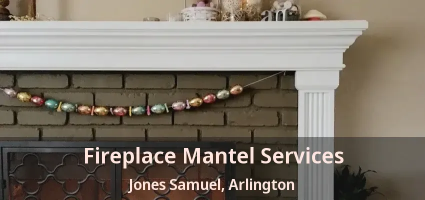 Fireplace Mantel Services Jones Samuel, Arlington - TX