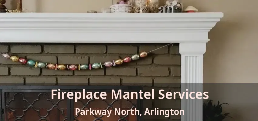 Fireplace Mantel Services Parkway North, Arlington - TX