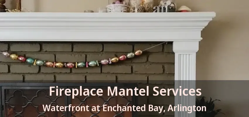 Fireplace Mantel Services Waterfront at Enchanted Bay, Arlington - TX