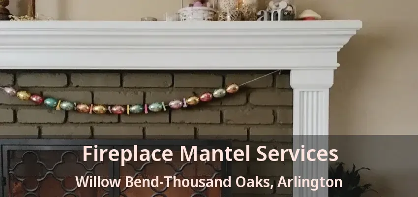 Fireplace Mantel Services Willow Bend-Thousand Oaks, Arlington - TX