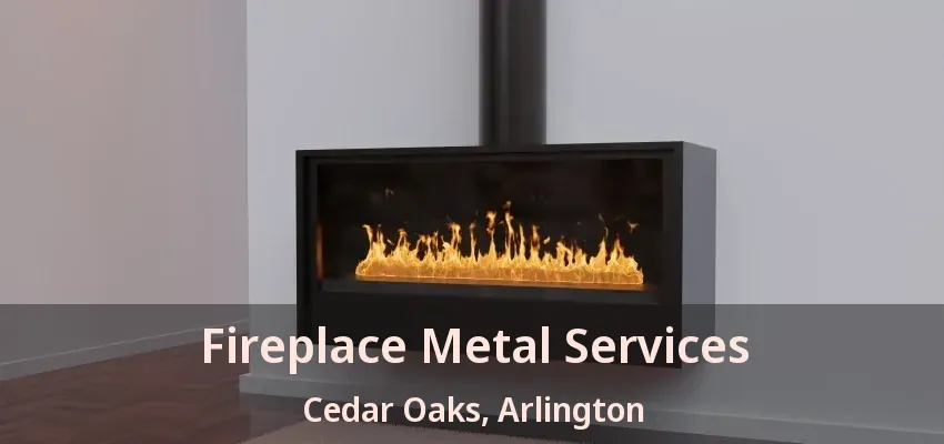 Fireplace Metal Services Cedar Oaks, Arlington - TX