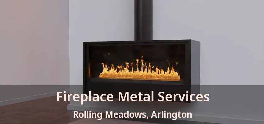 Fireplace Metal Services Rolling Meadows, Arlington - TX