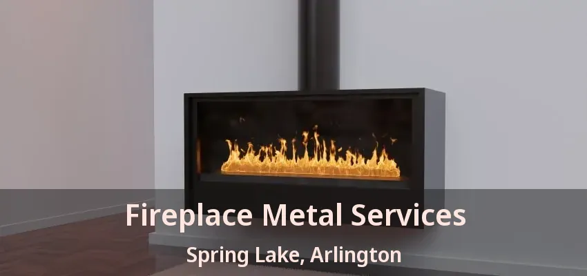Fireplace Metal Services Spring Lake, Arlington - TX