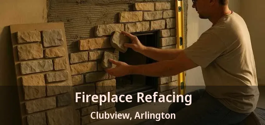 Fireplace Refacing Clubview, Arlington - TX
