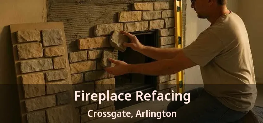Fireplace Refacing Crossgate, Arlington - TX