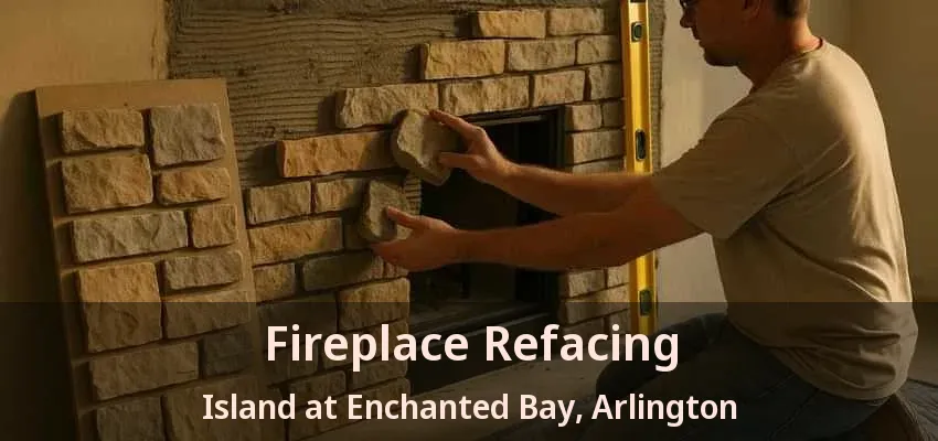 Fireplace Refacing Island at Enchanted Bay, Arlington - TX