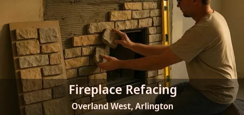 Fireplace Refacing Overland West, Arlington - TX