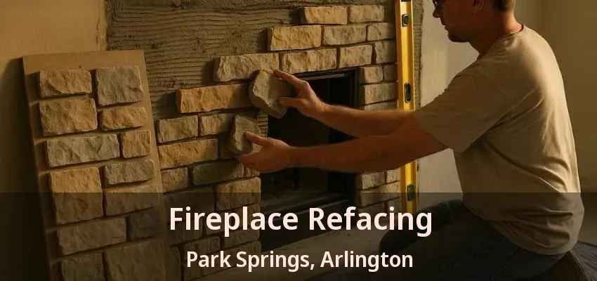 Fireplace Refacing Park Springs, Arlington - TX